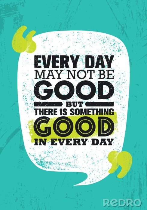 Poster Jeden Tag mag es nicht gut sein, aber es gibt an jedem Tag etwas Gutes. Inspirierende kreative Motivations-Zitat-Plakat-Schablone
